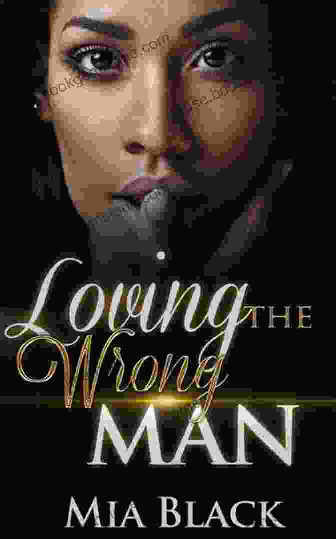 Mia Black's Novel 'Loving The Wrong Man' Explores The Dangerous Allure Of Forbidden Desires And The Consequences Of Loving The Wrong Person. Loving The Wrong Man Mia Black