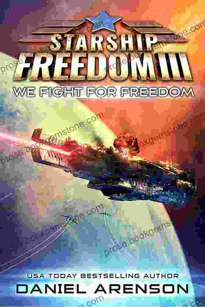 We Fight For Freedom Starship Freedom Soaring Through The Galaxy, Its Hull Gleaming With Defiance Against Oppression. We Fight For Freedom (Starship Freedom 3)