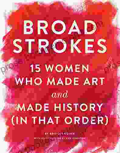 Broad Strokes: 15 Women Who Made Art And Made History (in That Order)