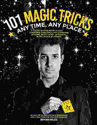 101 Magic Tricks: Any Time Any Place Step By Step Instructions To Engage Challenge And Entertain At Home In The Street At School In The Office At A Party