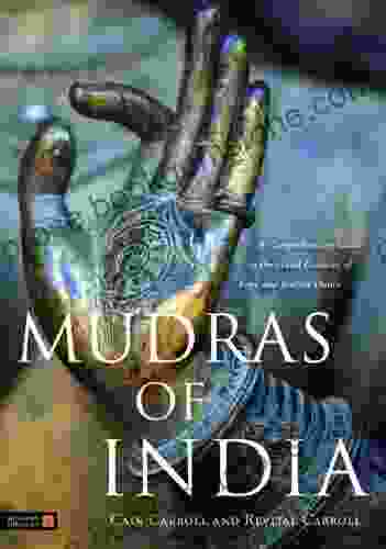 Mudras Of India: A Comprehensive Guide To The Hand Gestures Of Yoga And Indian Dance