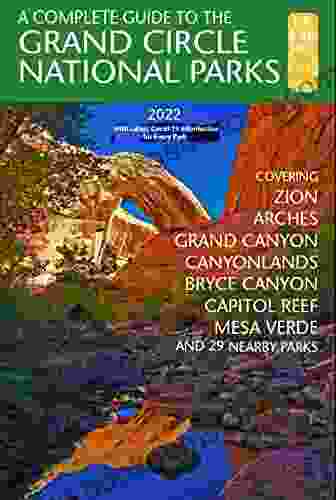 A Complete Guide To The Grand Circle National Parks: Covering Zion Bryce Capitol Reef Arches Canyonlands Mesa Verde And Grand Canyon National Parks