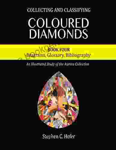 Collecting And Classifying Coloured Diamonds: Diagrams Glossary Bibliography (An Illustrated Study Of The Aurora Collection 4)