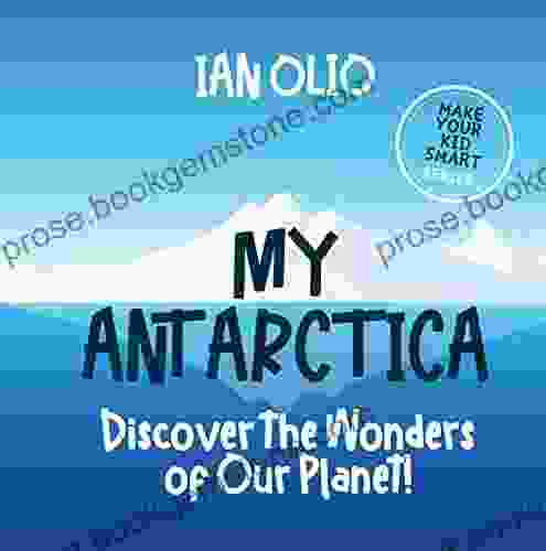 My Antarctica: Discover The Wonders Of Our Planet For Kids Ages 3 8