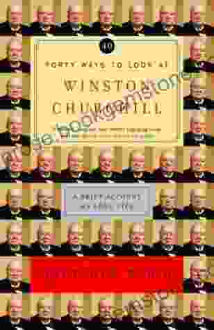 Forty Ways To Look At Winston Churchill: A Brief Account Of A Long Life