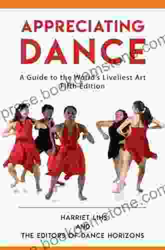 Appreciating Dance: A Guide To The World S Liveliest Art