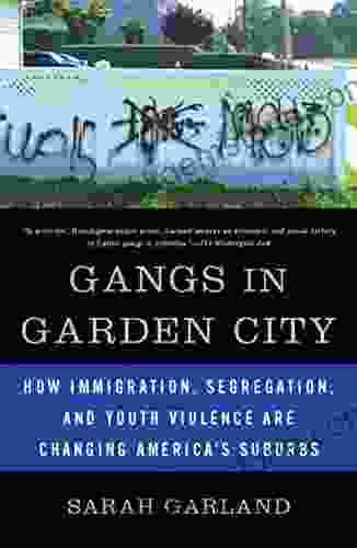 Gangs In Garden City: How Immigration Segregation And Youth Violence Are Changing America S Suburbs
