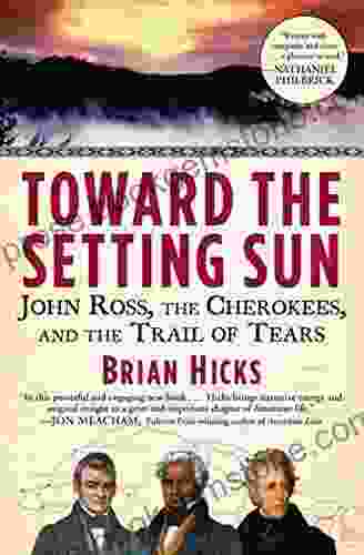 Toward The Setting Sun: John Ross The Cherokees And The Trail Of Tears