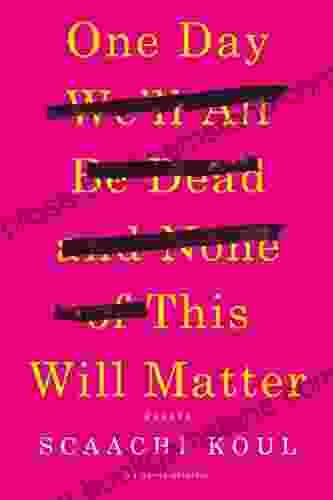 One Day We Ll All Be Dead And None Of This Will Matter: Essays