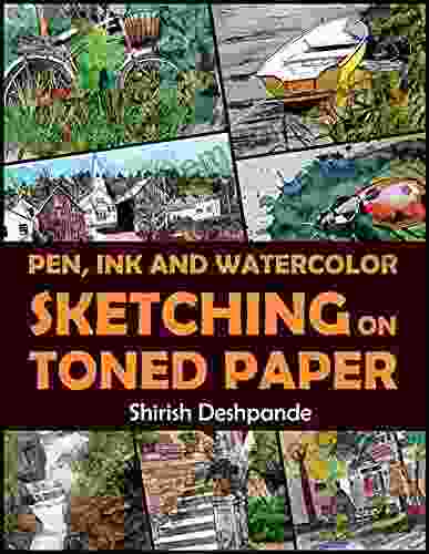 Pen Ink And Watercolor Sketching On Toned Paper: Learn To Draw And Paint Stunning Illustrations In 10 Step By Step Exercises