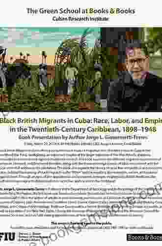 Black British Migrants In Cuba: Race Labor And Empire In The Twentieth Century Caribbean 1898 1948 (Cambridge Studies On The African Diaspora)