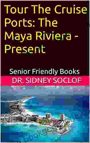 Tour The Cruise Ports: The Maya Riviera Present: Senior Friendly (Touring The Cruise Ports)