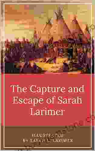The Capture And Escape Of Sarah Larimer: Illustrated