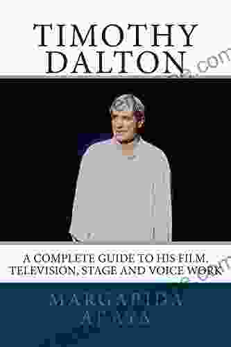 Timothy Dalton: A Complete Guide To His Film Television Stage And Voice Work