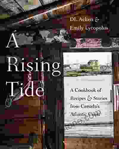 A Rising Tide: A Cookbook Of Recipes And Stories From Canada S Atlantic Coast