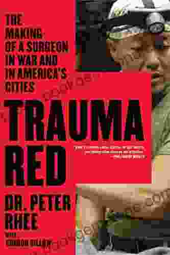 Trauma Red: The Making Of A Surgeon In War And In America S Cities