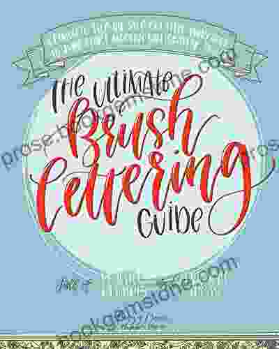 The Ultimate Brush Lettering Guide: A Complete Step By Step Creative Workbook To Jump Start Modern Calligraphy Skills