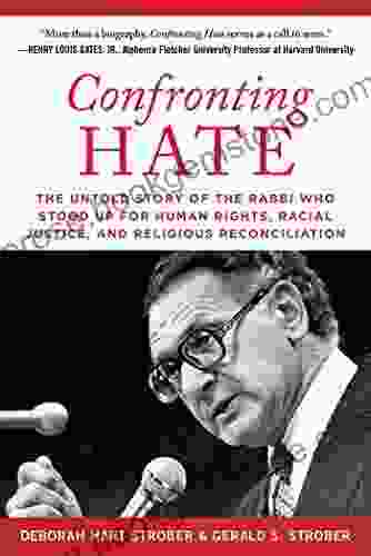 Confronting Hate: The Untold Story Of The Rabbi Who Stood Up For Human Rights Racial Justice And Religious Reconciliation