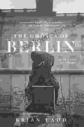 The Ghosts Of Berlin: Confronting German History In The Urban Landscape